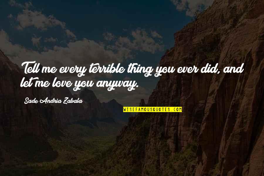 Kondracki Lane Quotes By Sade Andria Zabala: Tell me every terrible thing you ever did,