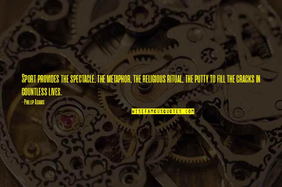 Konen Associates Quotes By Phillip Adams: Sport provides the spectacle, the metaphor, the religious