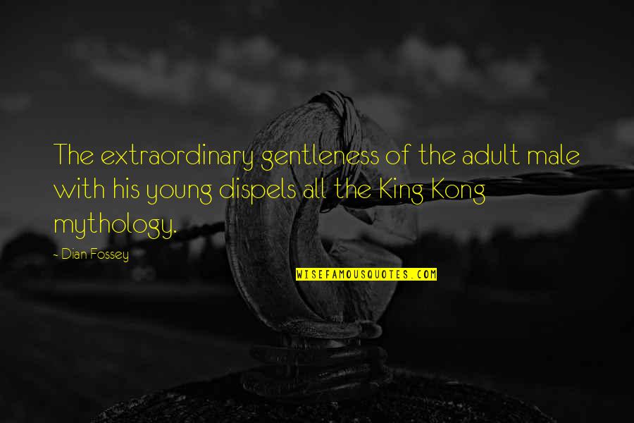 Kong Quotes By Dian Fossey: The extraordinary gentleness of the adult male with