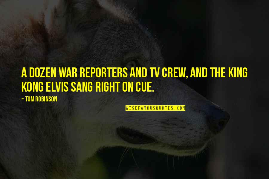 Kong Quotes By Tom Robinson: A dozen war reporters and TV crew, and