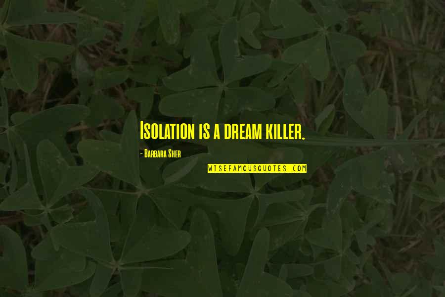 Kongera Quotes By Barbara Sher: Isolation is a dream killer.