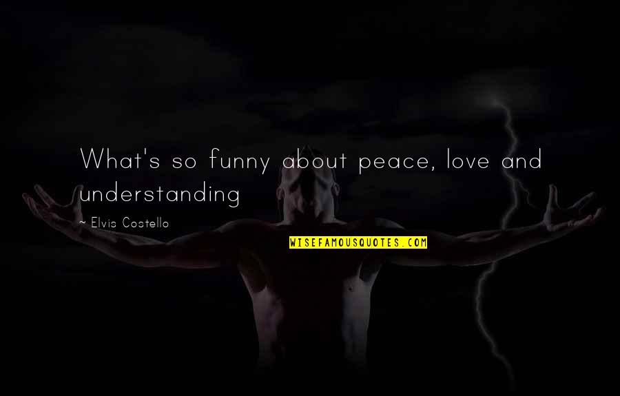 Kongera Quotes By Elvis Costello: What's so funny about peace, love and understanding