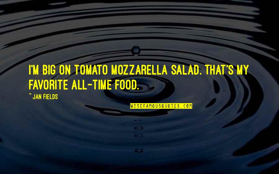 Kongsgaard Winery Quotes By Jan Fields: I'm big on tomato mozzarella salad. That's my