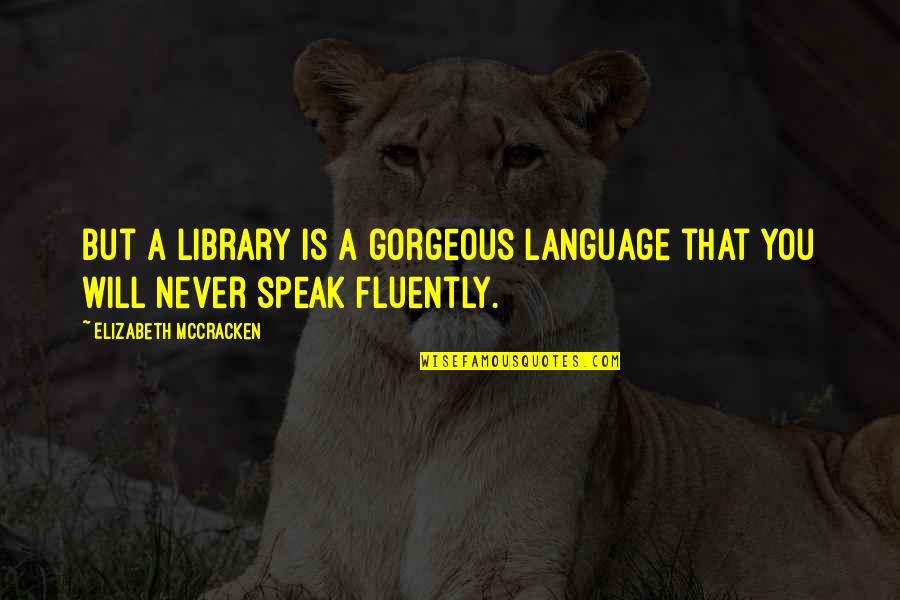 Konkurence Anglicky Quotes By Elizabeth McCracken: But a library is a gorgeous language that