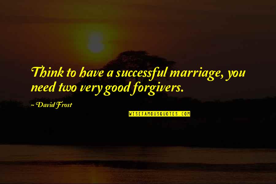 Konoike Logistics Quotes By David Frost: Think to have a successful marriage, you need