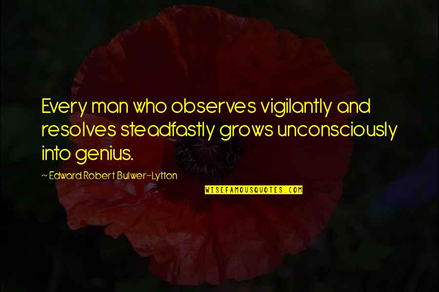 Konopelski Catering Quotes By Edward Robert Bulwer-Lytton: Every man who observes vigilantly and resolves steadfastly