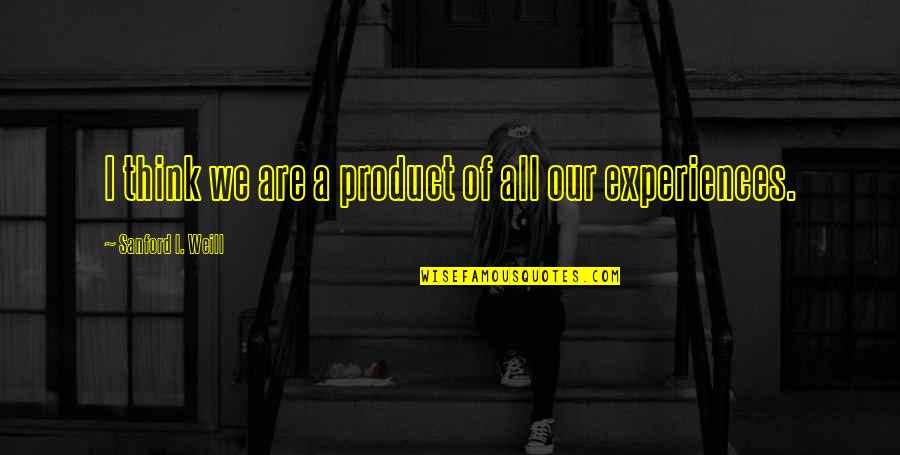 Konsekuensi Gereja Quotes By Sanford I. Weill: I think we are a product of all