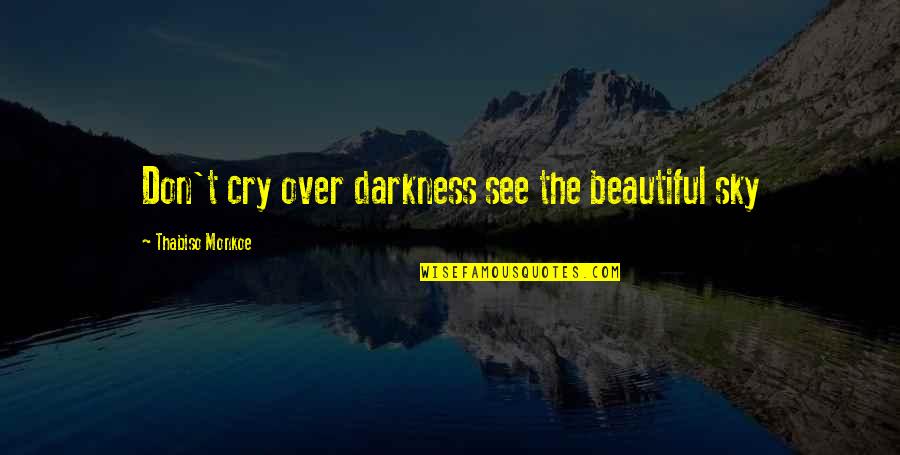 Konsul Quotes By Thabiso Monkoe: Don't cry over darkness see the beautiful sky