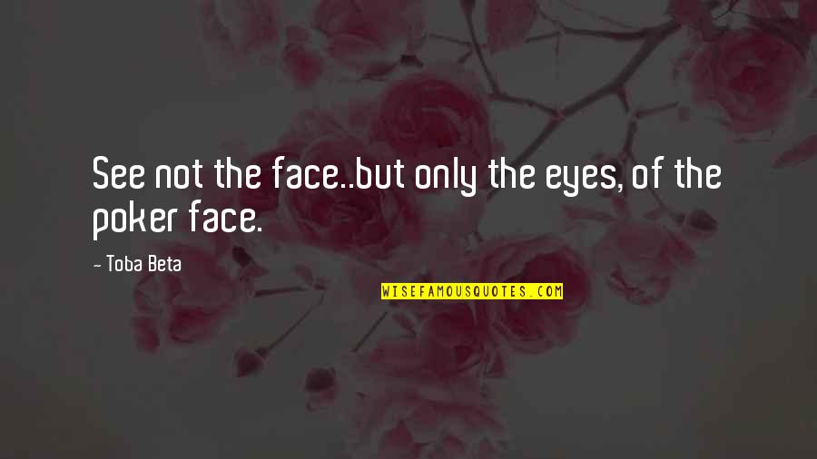 Kontusz Quotes By Toba Beta: See not the face..but only the eyes, of