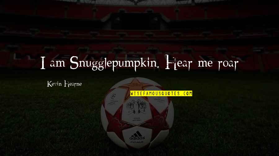 Konvencionalno Naoruzanje Quotes By Kevin Hearne: I am Snugglepumpkin. Hear me roar