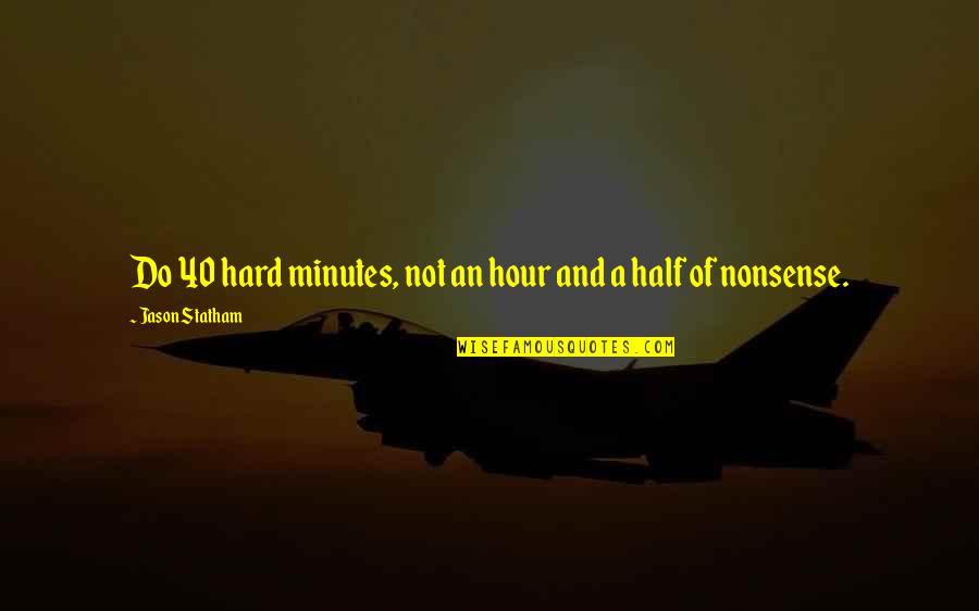 Kopek Quotes By Jason Statham: Do 40 hard minutes, not an hour and