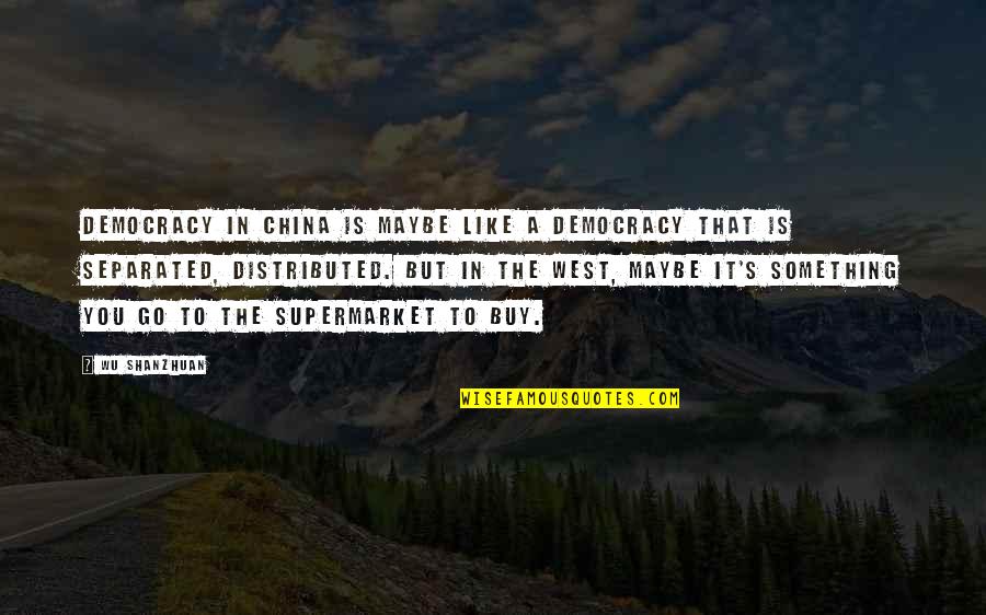 Kopnina Helen Quotes By Wu Shanzhuan: Democracy in China is maybe like a democracy