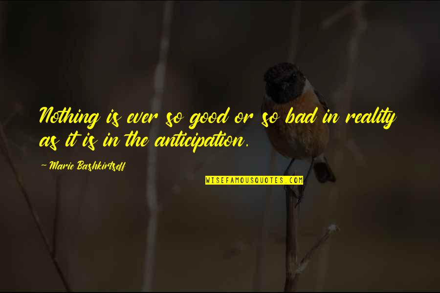 Koppens Videos Quotes By Marie Bashkirtseff: Nothing is ever so good or so bad