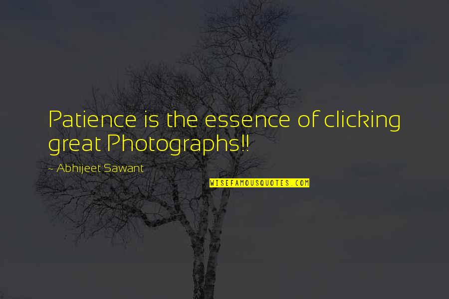 Kora Quotes By Abhijeet Sawant: Patience is the essence of clicking great Photographs!!