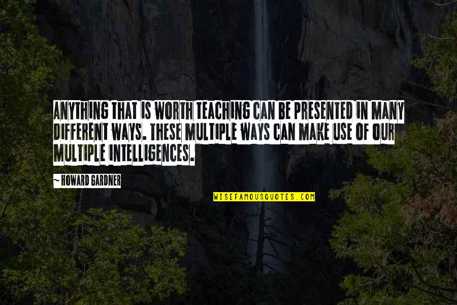 Kordofan Sparrow Quotes By Howard Gardner: Anything that is worth teaching can be presented