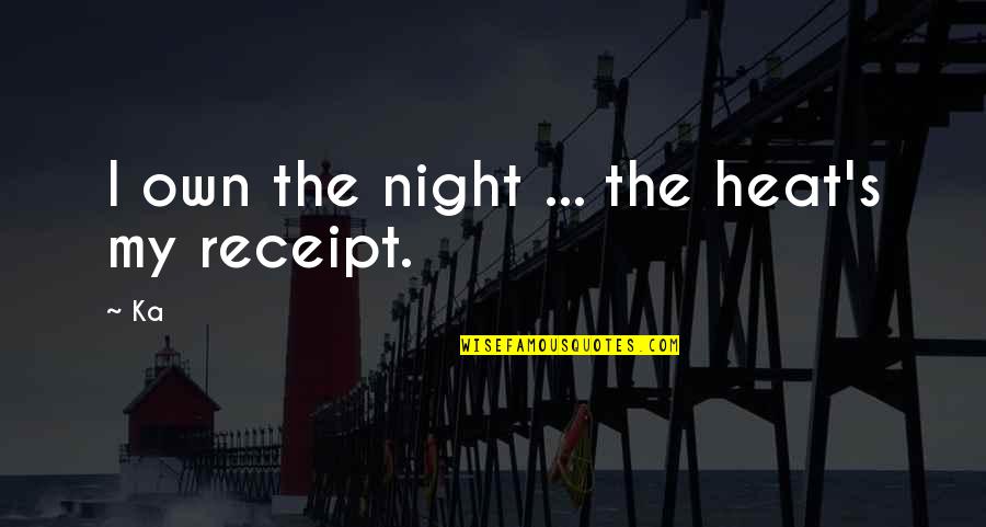 Korean Popular Culture Quotes By Ka: I own the night ... the heat's my