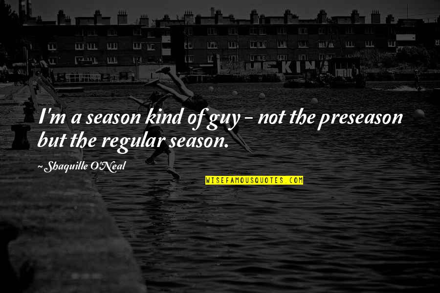 Korean Popular Culture Quotes By Shaquille O'Neal: I'm a season kind of guy - not