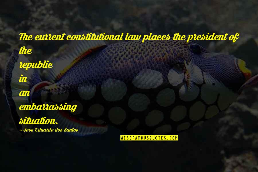 Korella Quotes By Jose Eduardo Dos Santos: The current constitutional law places the president of