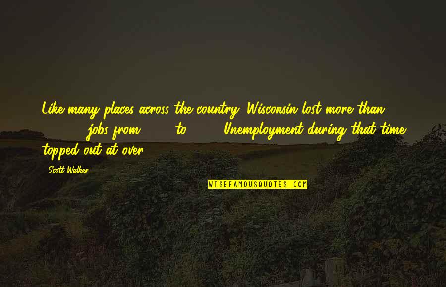 Korella Quotes By Scott Walker: Like many places across the country, Wisconsin lost