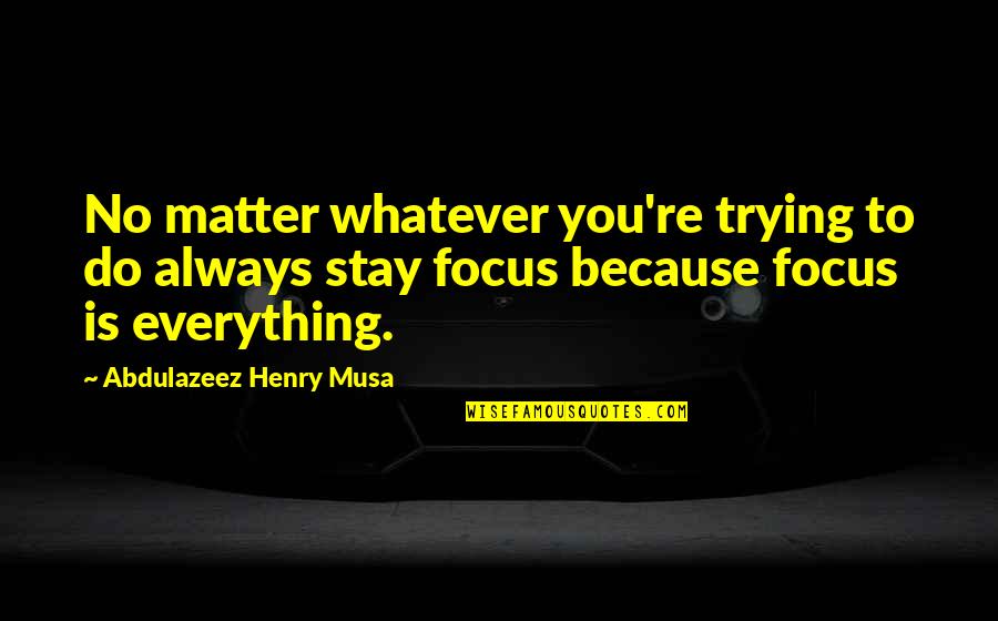 Kormilo Brodsko Quotes By Abdulazeez Henry Musa: No matter whatever you're trying to do always