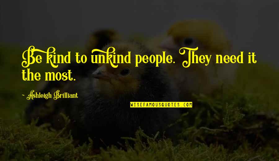 Kormos Greek Quotes By Ashleigh Brilliant: Be kind to unkind people. They need it