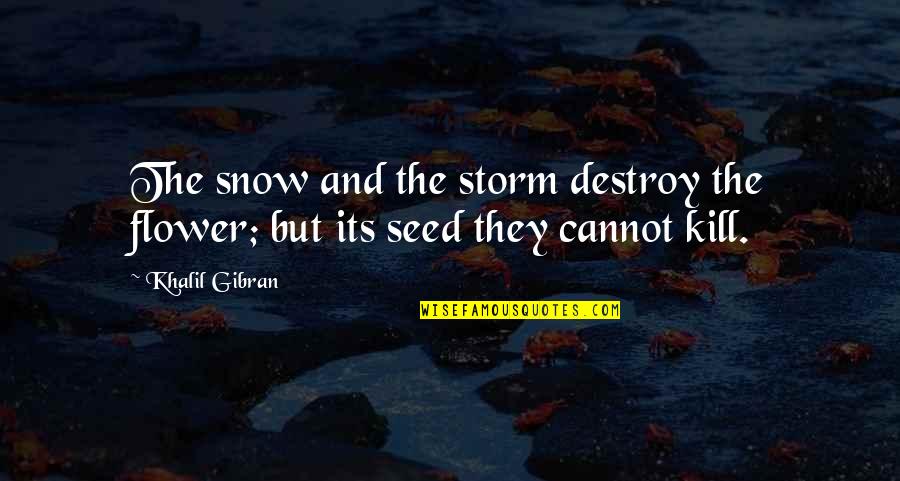 Korney Quotes By Khalil Gibran: The snow and the storm destroy the flower;