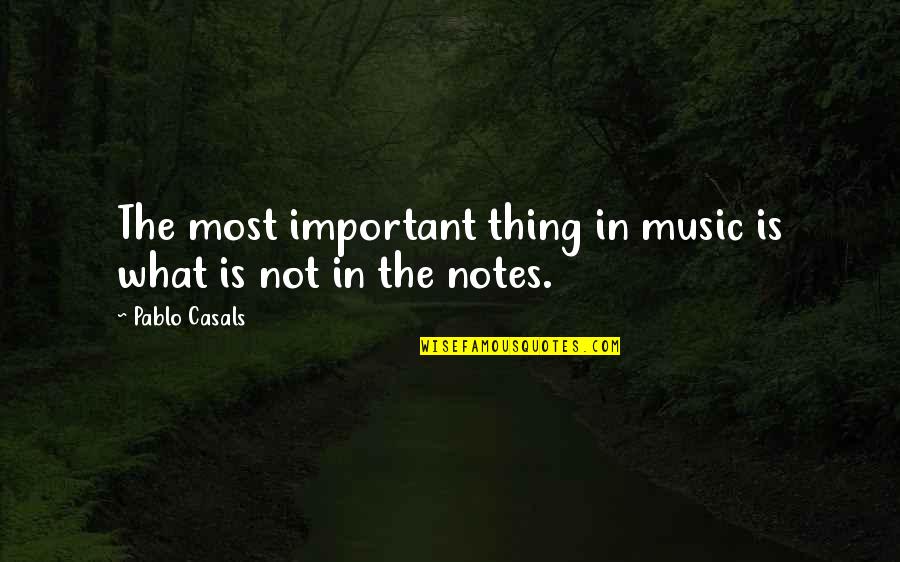 Korney Quotes By Pablo Casals: The most important thing in music is what