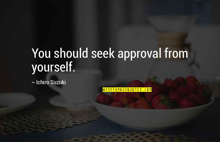 Korolev Viktor Quotes By Ichiro Suzuki: You should seek approval from yourself.