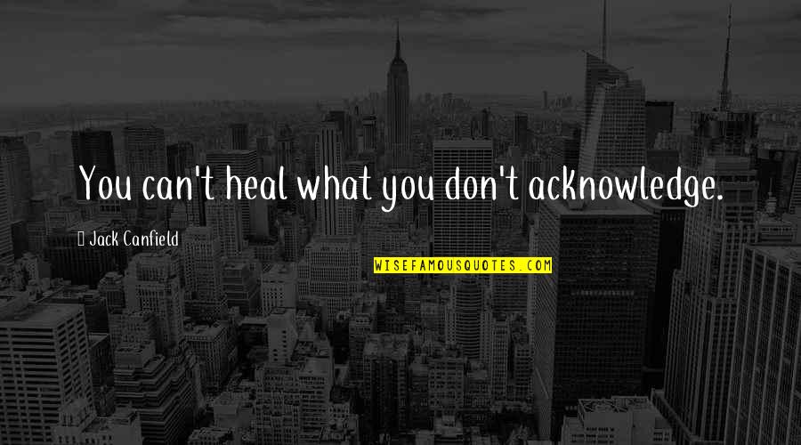 Korsakov's Quotes By Jack Canfield: You can't heal what you don't acknowledge.