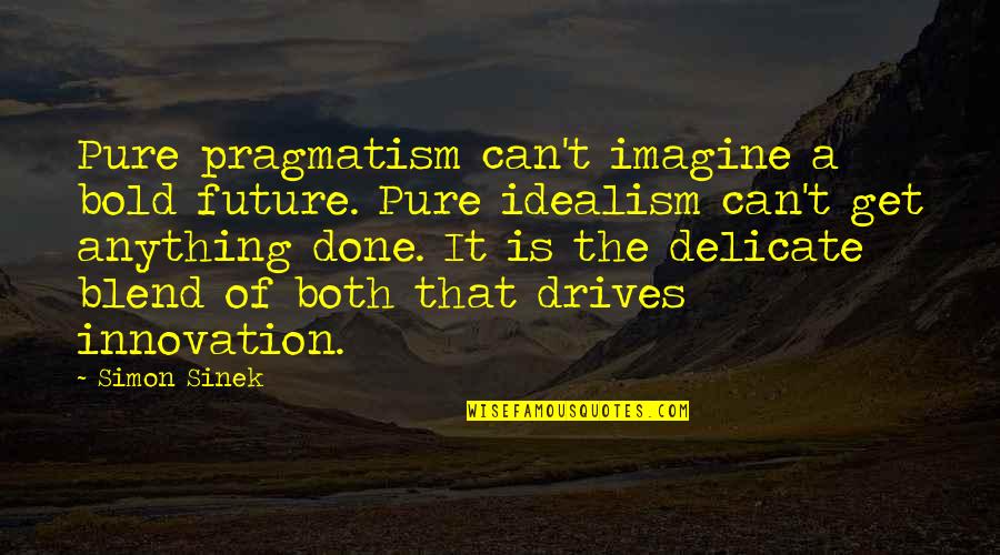 Korte Lieve Quotes By Simon Sinek: Pure pragmatism can't imagine a bold future. Pure