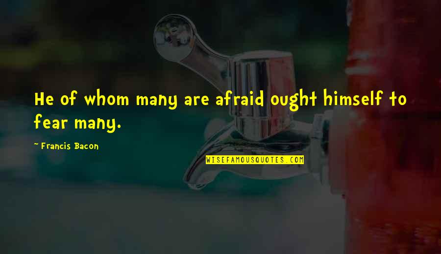 Korte Nederlandse Liefdes Quotes By Francis Bacon: He of whom many are afraid ought himself