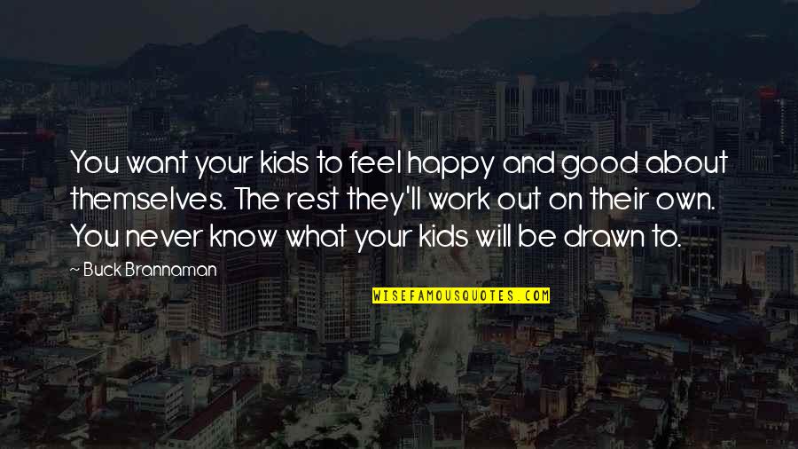 Korte Vriendschap Quotes By Buck Brannaman: You want your kids to feel happy and