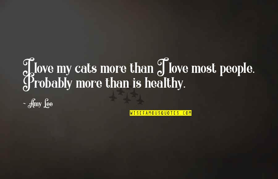 Korteweg Aruba Quotes By Amy Lee: I love my cats more than I love