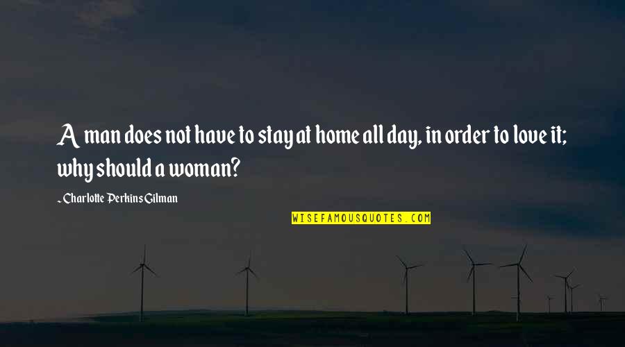 Korttermyn Quotes By Charlotte Perkins Gilman: A man does not have to stay at