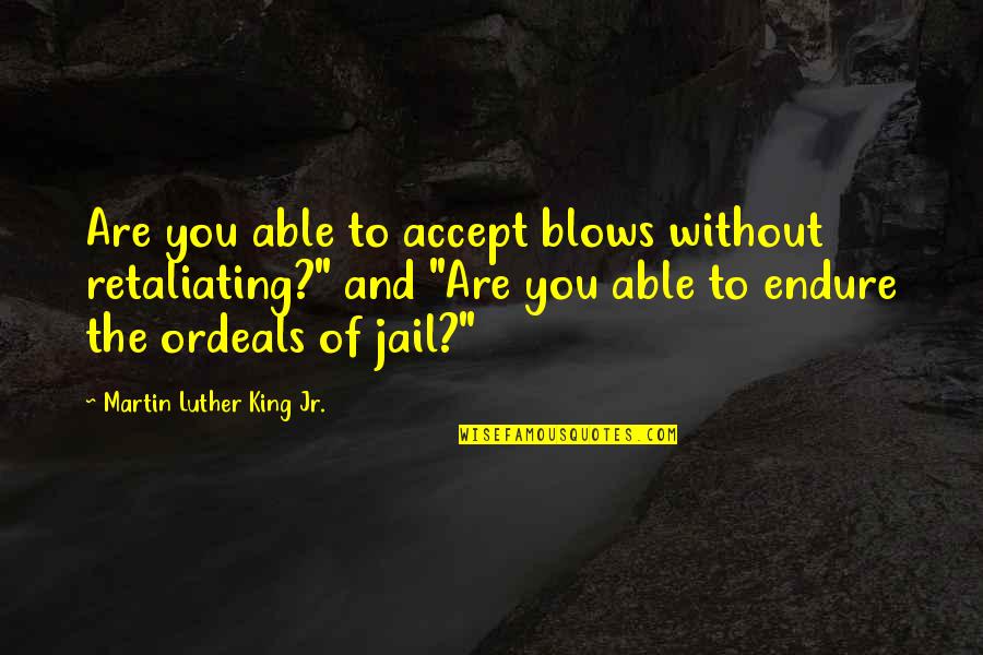 Korttermyn Quotes By Martin Luther King Jr.: Are you able to accept blows without retaliating?"