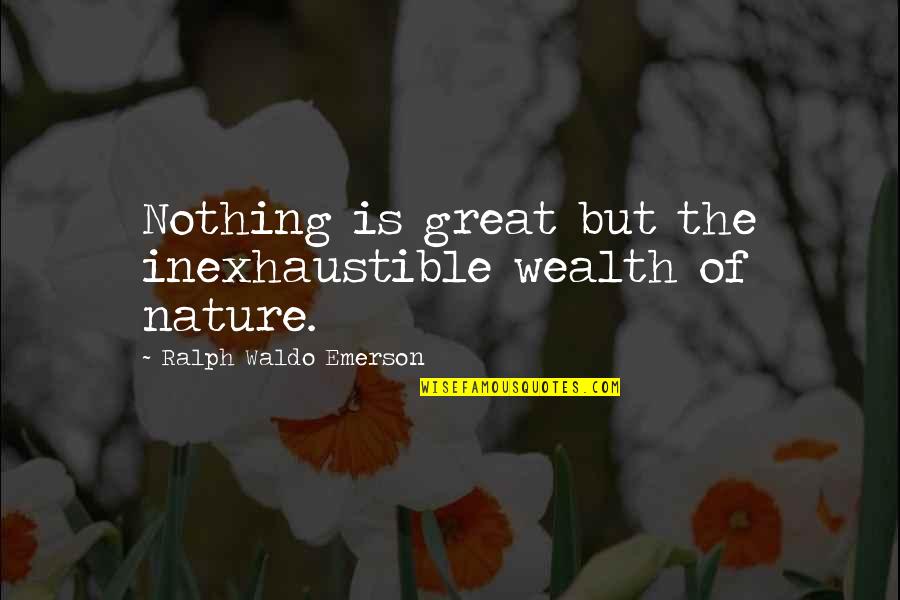 Korttermyn Quotes By Ralph Waldo Emerson: Nothing is great but the inexhaustible wealth of