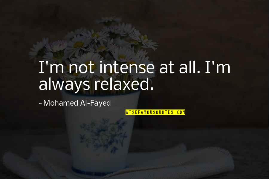 Korukonda Quotes By Mohamed Al-Fayed: I'm not intense at all. I'm always relaxed.