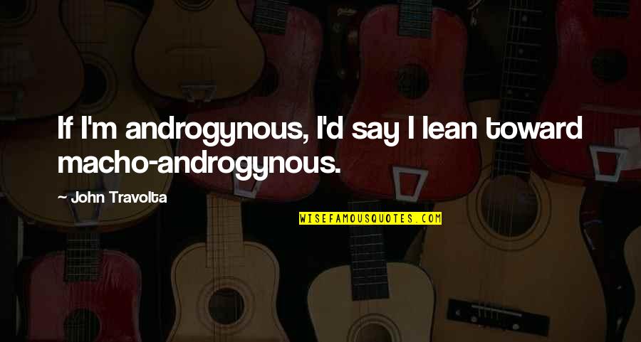 Korurasia Quotes By John Travolta: If I'm androgynous, I'd say I lean toward