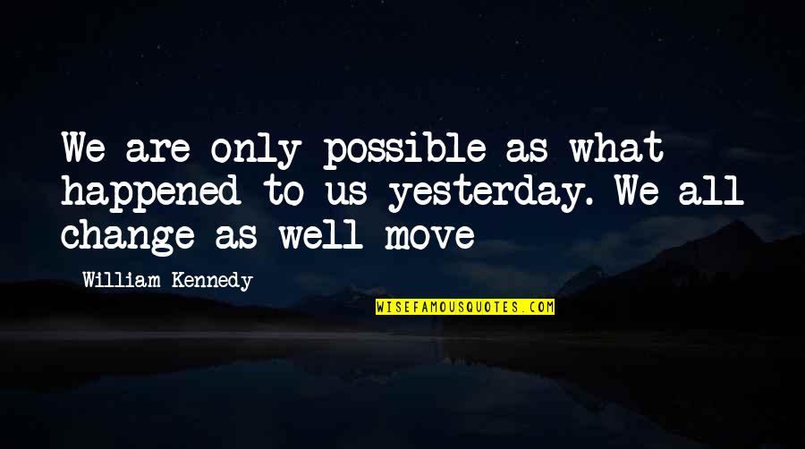 Korwin Tv Quotes By William Kennedy: We are only possible as what happened to