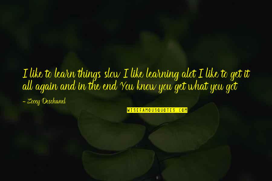 Koscianski Osrodek Kultury Quotes By Zooey Deschanel: I like to learn things slow I like