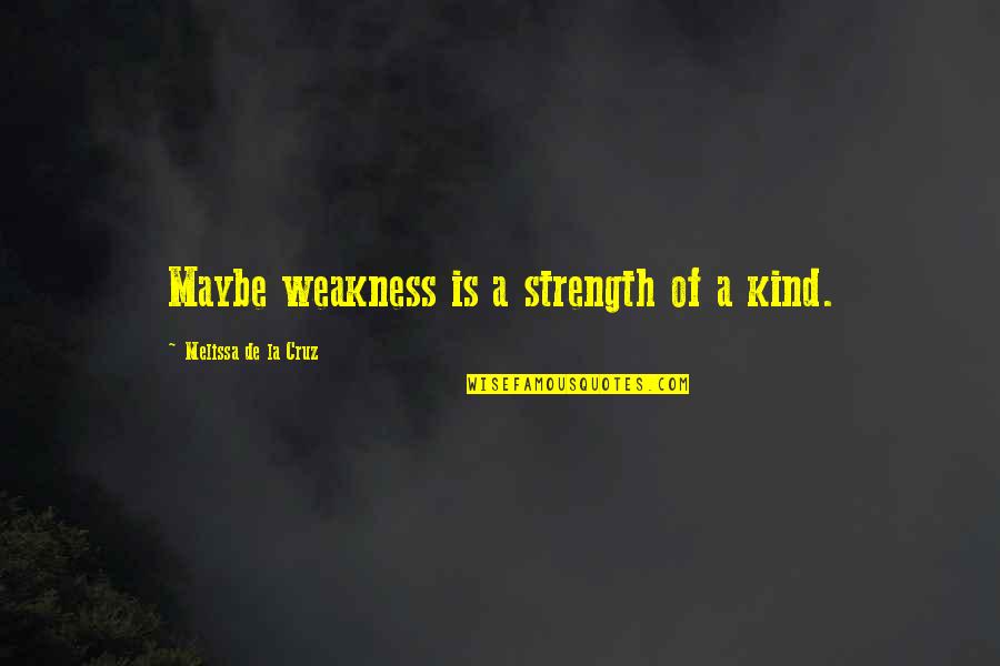 Koshinage Quotes By Melissa De La Cruz: Maybe weakness is a strength of a kind.