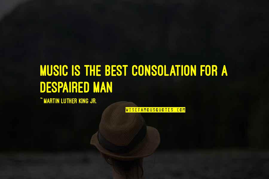 Koshish Memorable Quotes By Martin Luther King Jr.: Music is the best consolation for a despaired