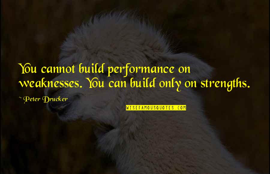 Kosminski Jack Quotes By Peter Drucker: You cannot build performance on weaknesses. You can