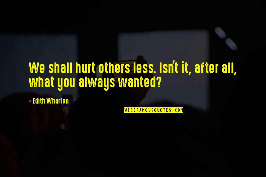 Kosminski Ripper Quotes By Edith Wharton: We shall hurt others less. Isn't it, after
