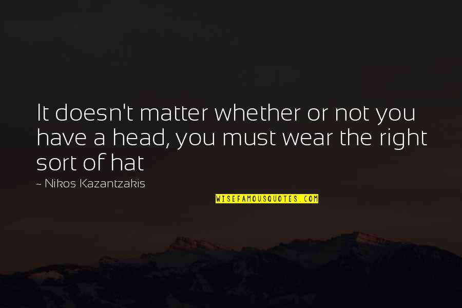 Kosminski Ripper Quotes By Nikos Kazantzakis: It doesn't matter whether or not you have