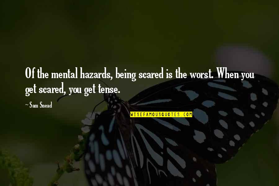 Kosminski Ripper Quotes By Sam Snead: Of the mental hazards, being scared is the
