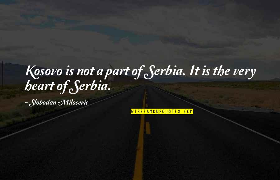 Kosovo's Quotes By Slobodan Milosevic: Kosovo is not a part of Serbia. It