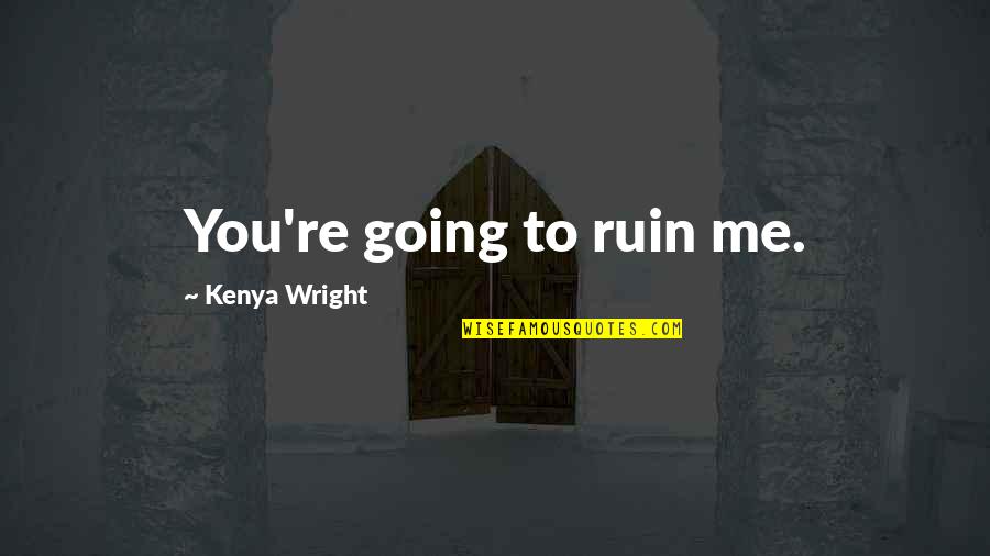 Kosta Quotes By Kenya Wright: You're going to ruin me.