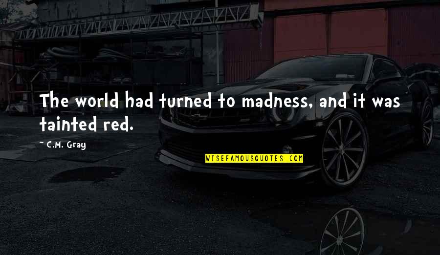 Kostelanetz Fink Quotes By C.M. Gray: The world had turned to madness, and it