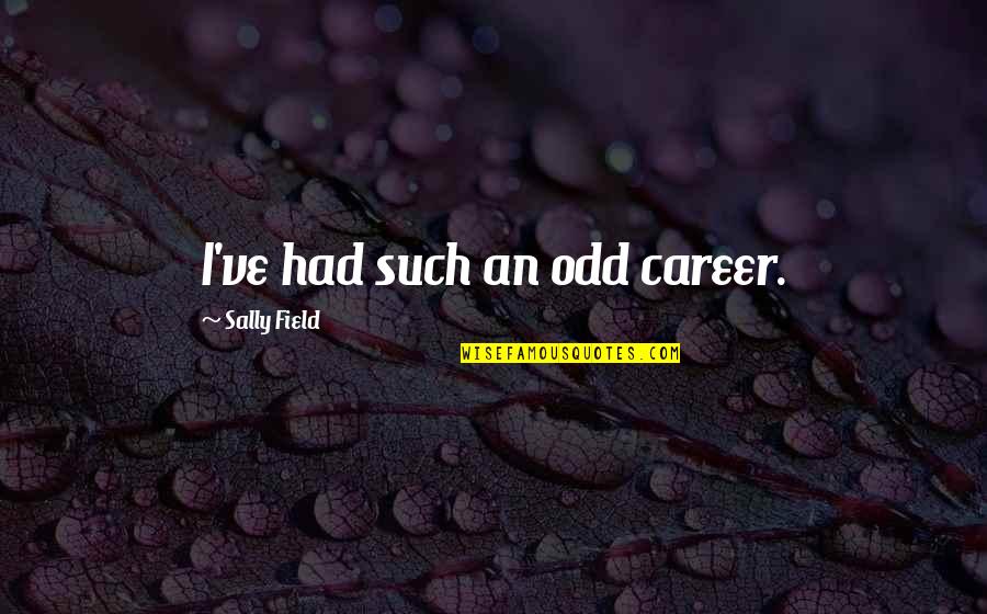 Kostraba North Quotes By Sally Field: I've had such an odd career.